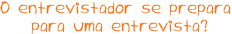 O entrevistador se prepara para uma entrevista?